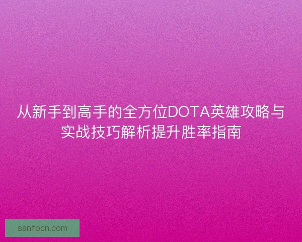 从新手到高手的全方位DOTA英雄攻略与实战技巧解析提升胜率指南 从新手到高手的全方位DOTA英雄攻略与实战技巧解析提升胜率指南