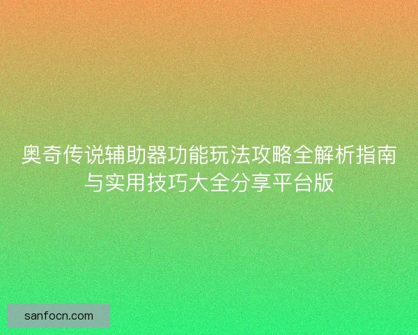 奥奇传说辅助器功能玩法攻略全解析指南与实用技巧大全分享平台版 奥奇传说辅助器功能玩法攻略全解析指南与实用技巧大全分享平台版